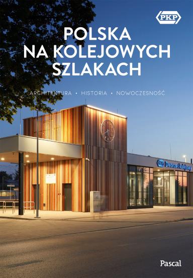 Polska na kolejowych szlakach. Architektura, historia, nowoczesność