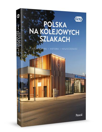 Polska na kolejowych szlakach. Architektura, historia, nowoczesność