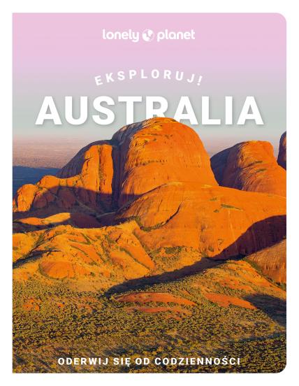 Australia. Eksploruj!  [Lonely Planet]