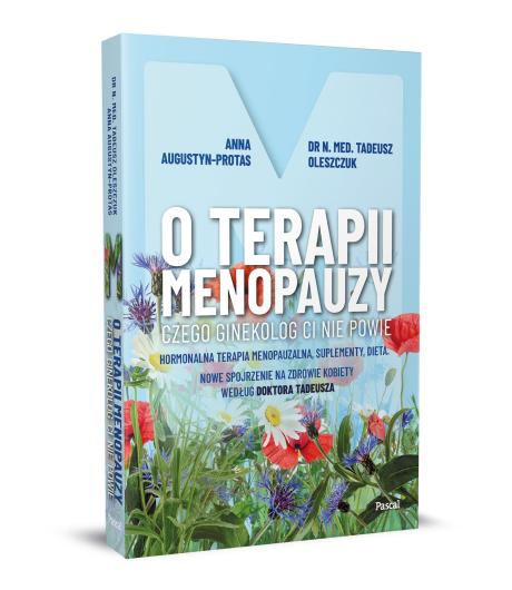 O terapii menopauzy. Czego ginekolog ci nie powie. Hormonalna terapia menopauzalna, suplementy, dieta. Nowe spojrzenie na zdrowie kobiety według doktora Tadeusza (2)