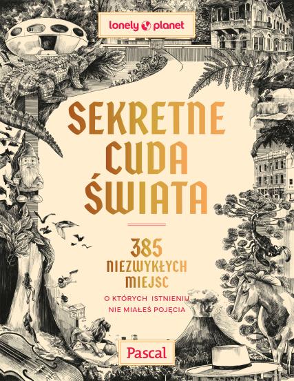 Sekretne cuda świata. 385 niezwykłych miejsc, o których istnieniu nie miałeś pojęcia [Lonely Planet] (1)