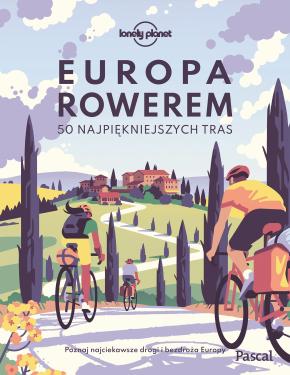 Europa rowerem. 50 najpiękniejszych tras [Lonely Planet]