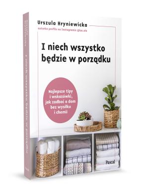  I niech wszystko będzie w porządku. Najlepsze tipy i wskazówki, jak zadbać o dom bez wysiłku i chemii