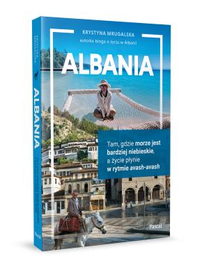 Albania. Tam, gdzie morze jest bardziej niebieskie, a życie płynie w rytmie avashavash