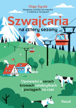 Obrazek dla: Szwajcaria na cztery sezony. Opowieści o serach, krowach celebrytkach i pociągach na czas