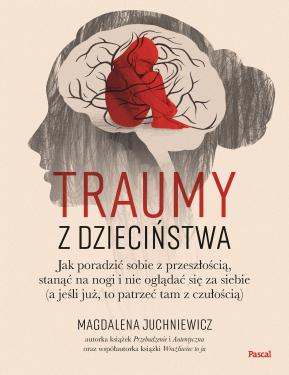 Obrazek dla: Traumy z dzieciństwa. Jak poradzić sobie z przeszłością, stanąć na nogi i nie oglądać się za siebie (a jeśli już, to patrzeć tam z czułością)